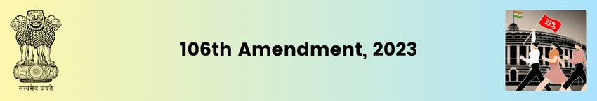 The Constitution (106th Amendment) Act, 2023 |  one-third or 33% reservation to women in the Lok Sabha, State Assemblies, and the NCT of Delhi | UPSC