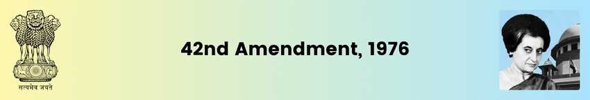 The Constitution (42nd Amendment) Act, 1976 | DPSP | Supremacy of Parliament | UPSC