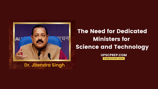 Need for Dedicated Ministers for Science and Technology
